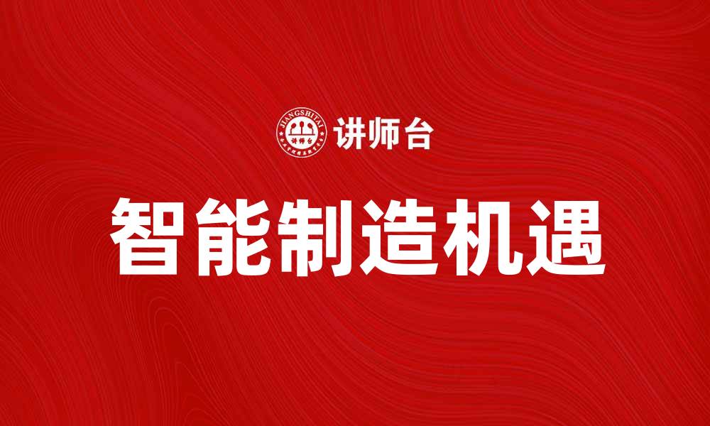 文章探索工业4.0时代的智能制造新机遇的缩略图