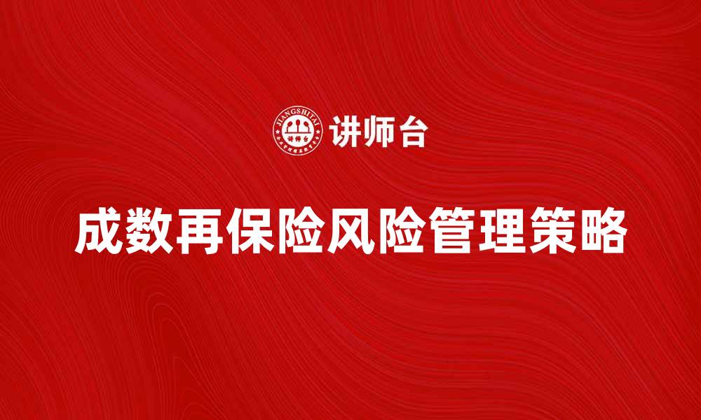 文章成数再保险合同的重要性与风险管理策略解析的缩略图
