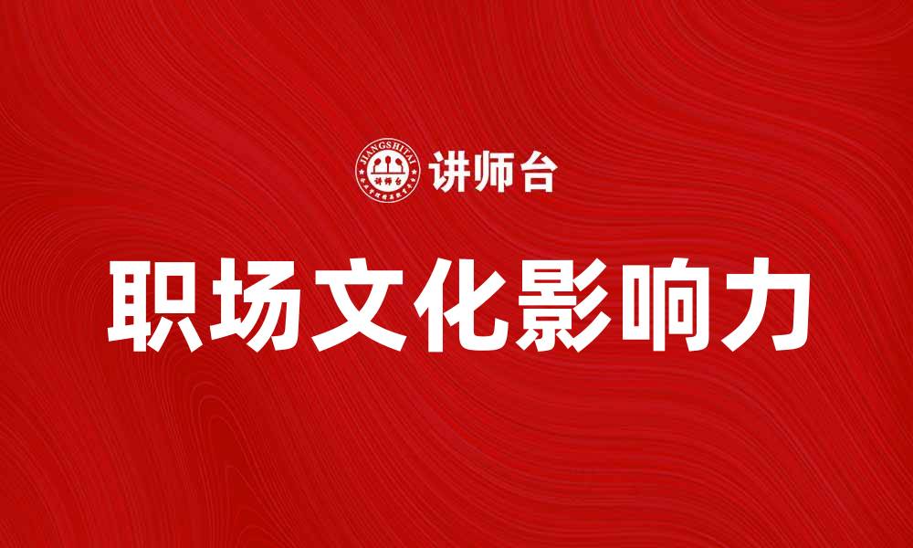 文章职场文化对员工发展的影响与重要性分析的缩略图