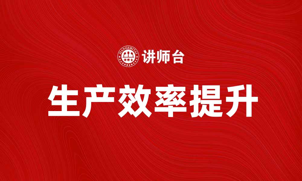 文章提升生产效率的基本工序解析与应用指南的缩略图