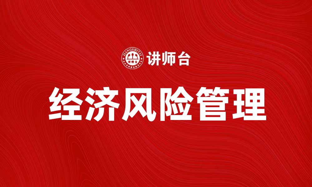 文章经济风险管理的重要性与实践策略解析的缩略图