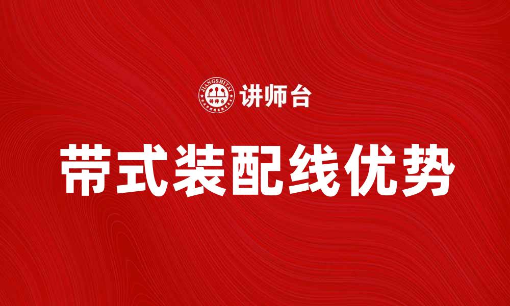 文章带式装配线的优势与应用解析，提升生产效率的缩略图