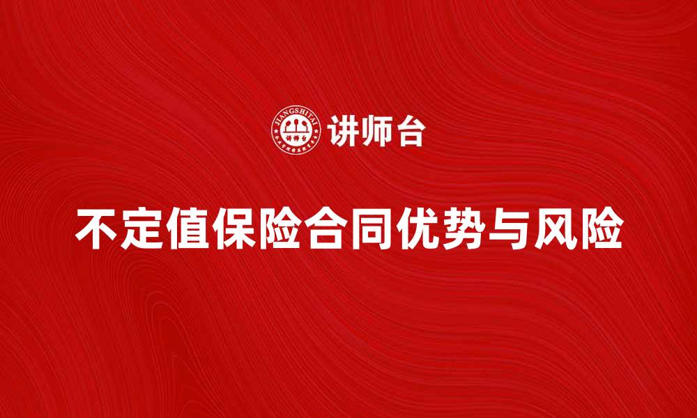 文章不定值保险合同的优势与风险解析的缩略图