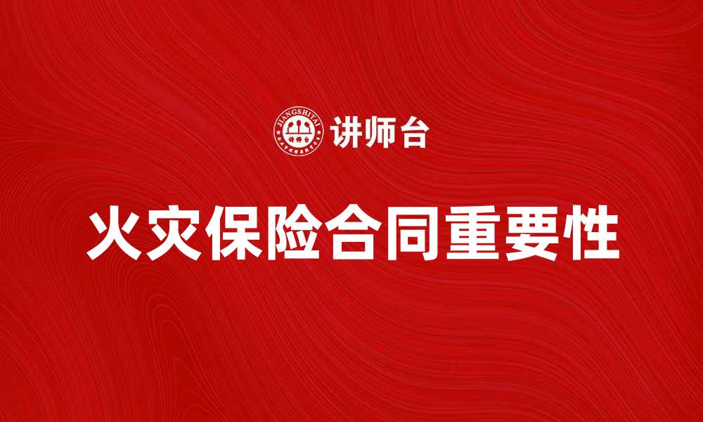 文章火灾保险合同的重要性与投保指南解析的缩略图