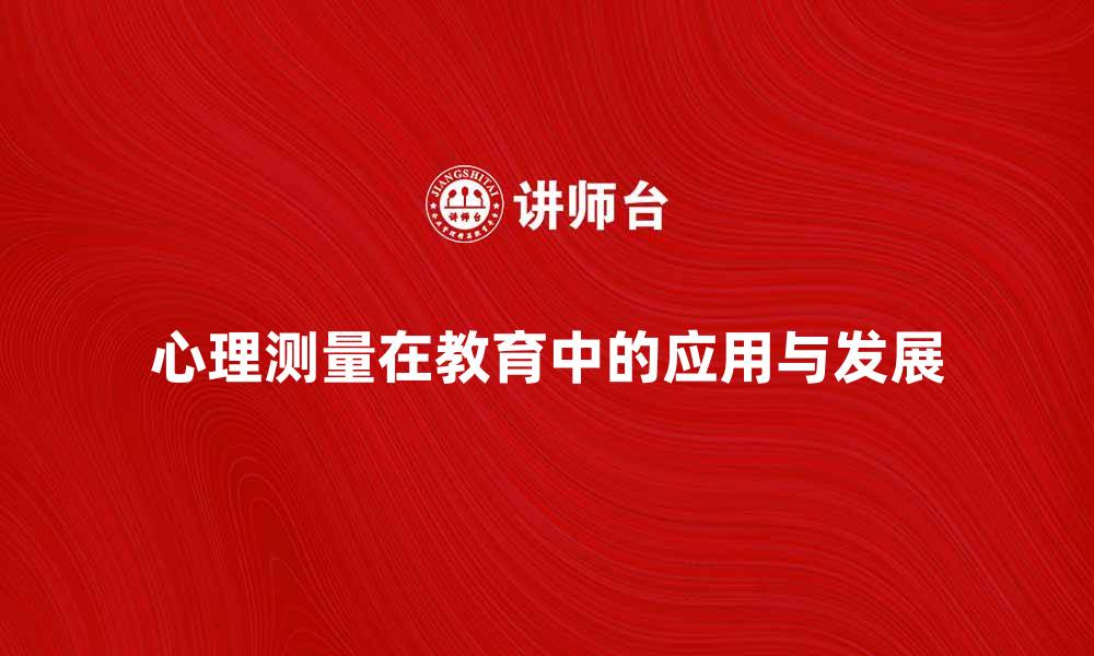 文章心理测量在教育中的应用与发展探讨的缩略图