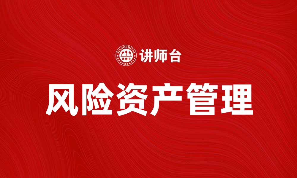 文章风险资产管理：如何有效降低投资风险提升收益的缩略图