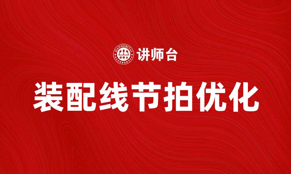 文章提升生产效率的关键：装配线节拍分析与优化的缩略图