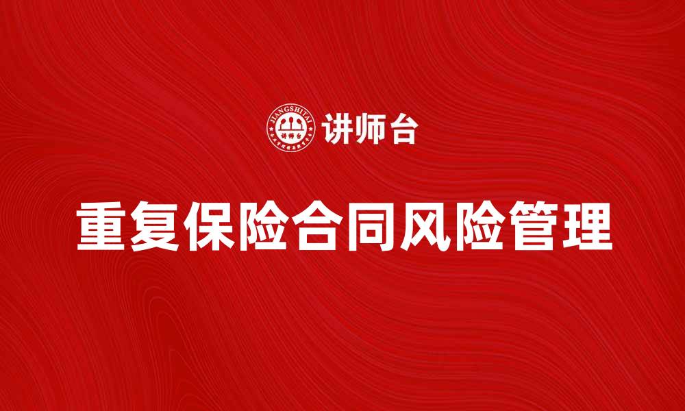 文章深入解析重复保险合同的风险与应对策略的缩略图