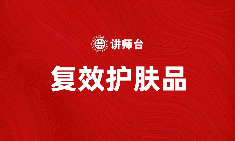 文章提升肌肤光彩的秘密：复效护肤品解析的缩略图