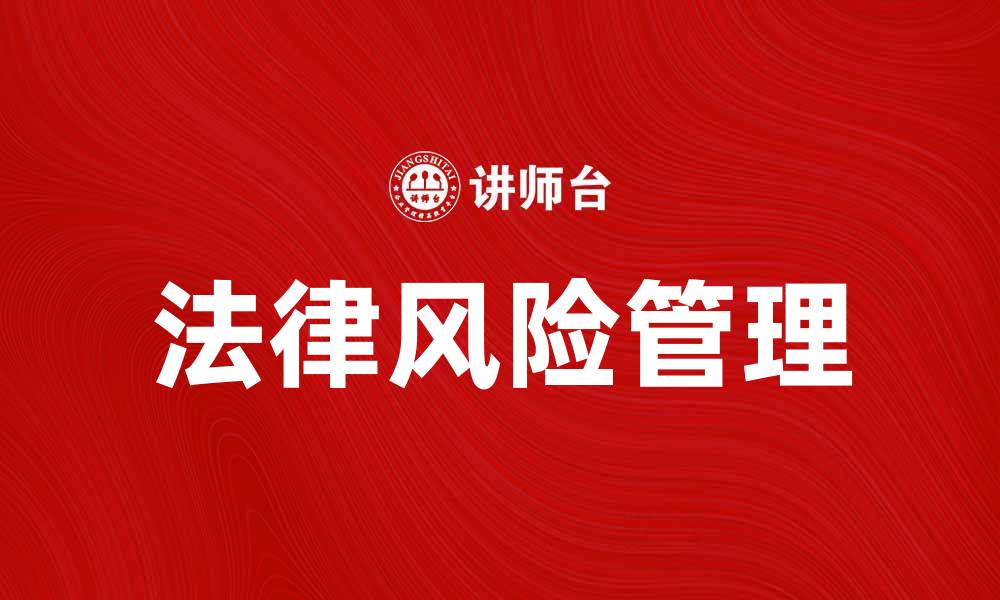 文章法律风险管理的重要性与实用策略解析的缩略图