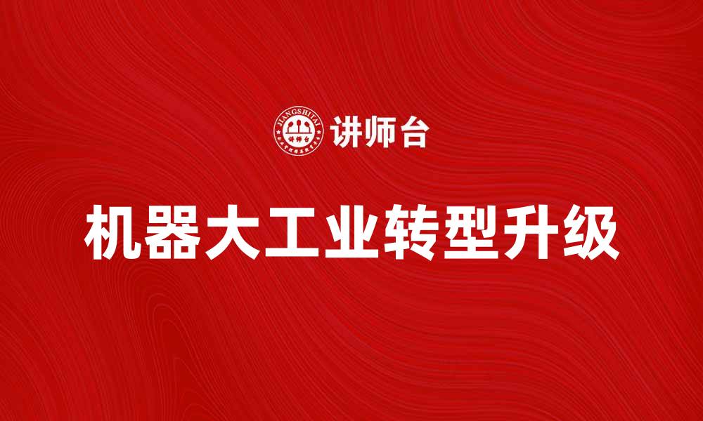 文章机器大工业如何推动现代制造业的转型升级的缩略图