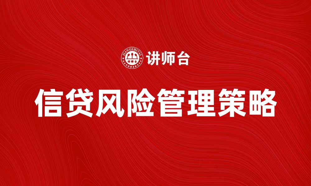 文章信贷风险管理的重要性与有效策略解析的缩略图