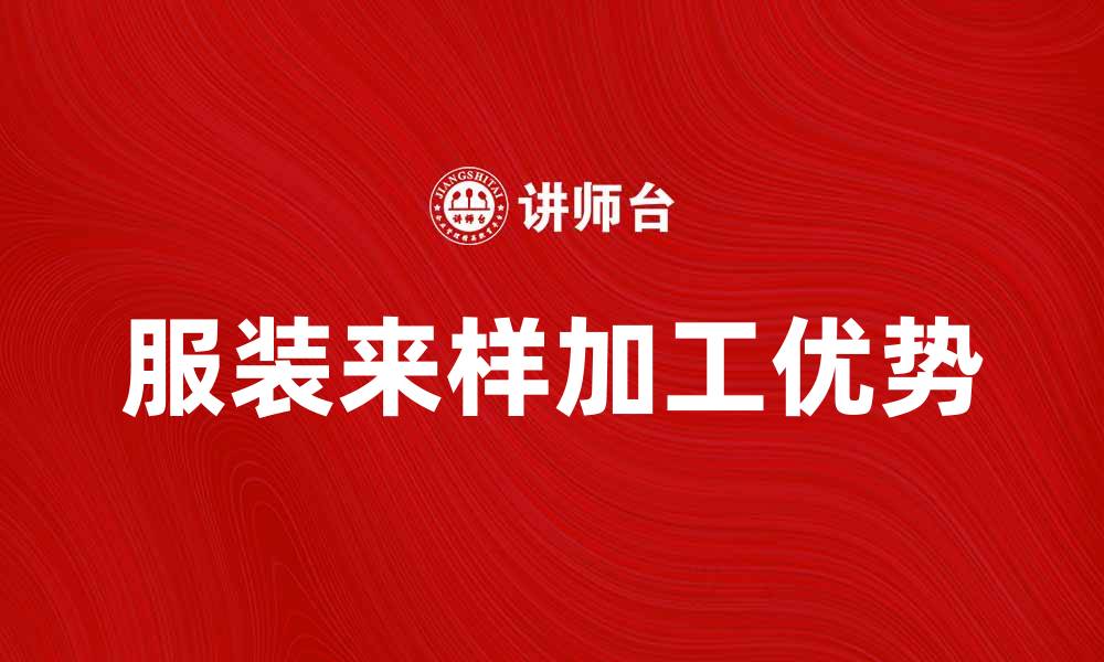文章服装来样加工的优势与注意事项全解析的缩略图