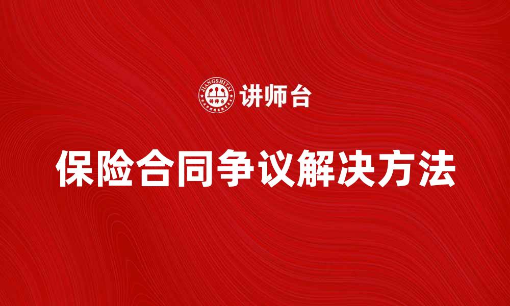 文章保险合同争议解决方法与注意事项详解的缩略图
