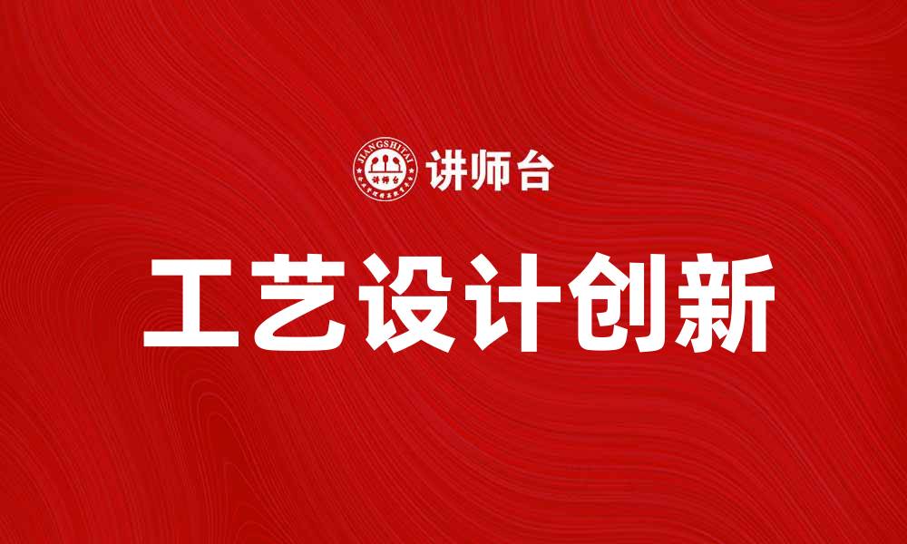 文章工艺设计的创新与实践：提升产品竞争力的关键策略的缩略图