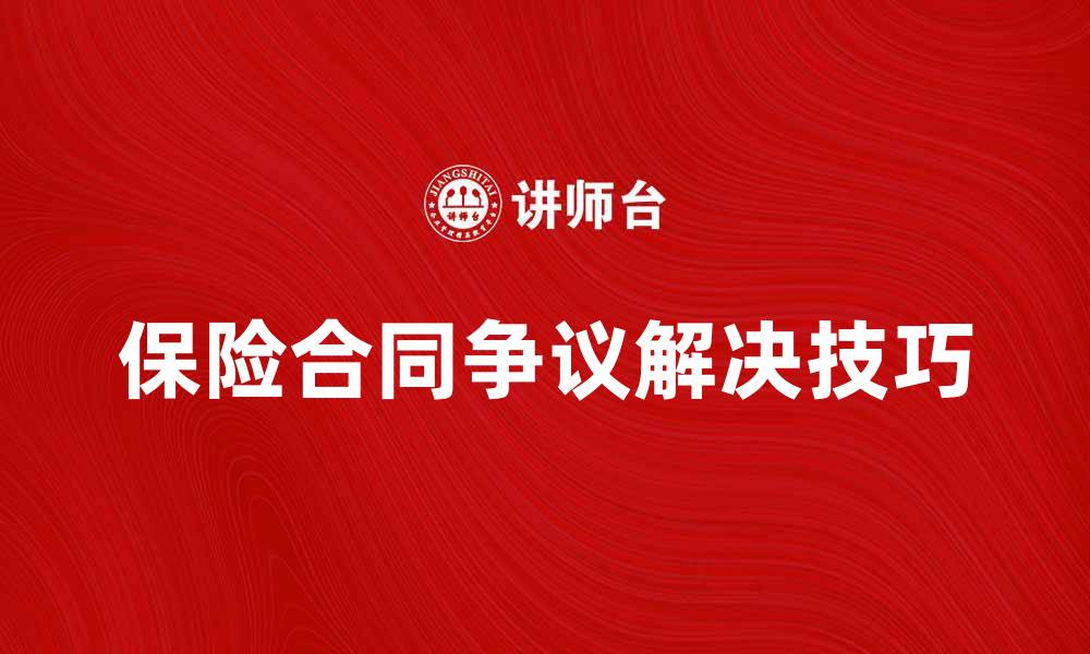 文章保险合同争议解决技巧与常见问题解析的缩略图