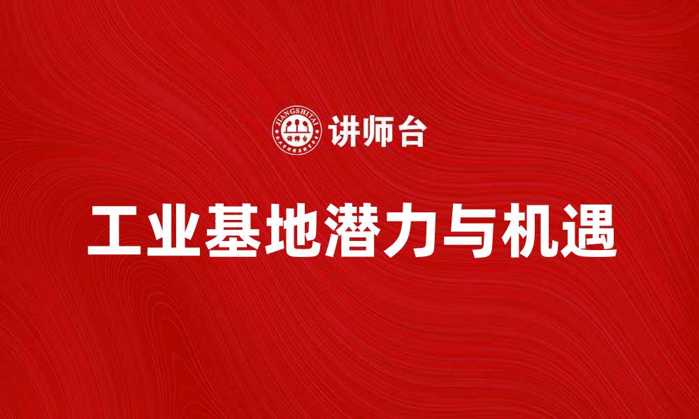 文章探索未来发展的工业基地潜力与机遇的缩略图