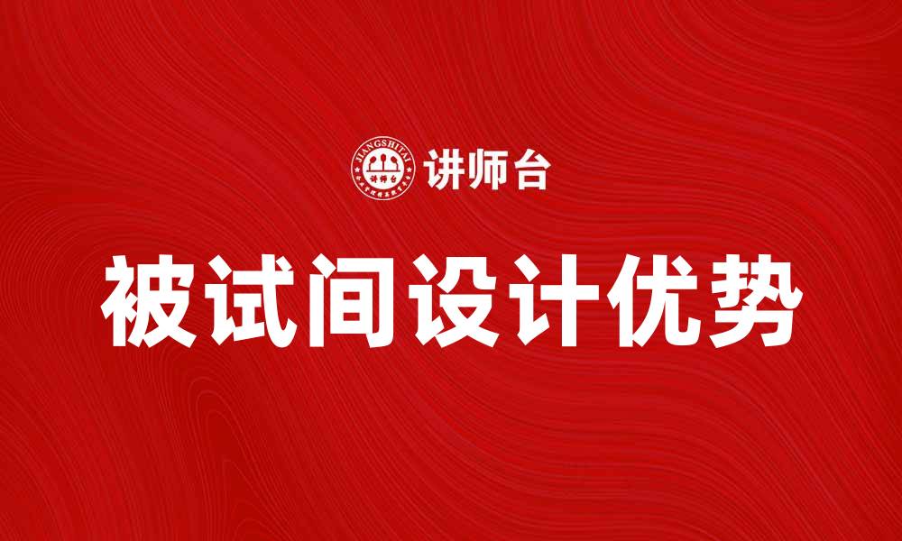 文章被试间设计的优势与应用探讨的缩略图