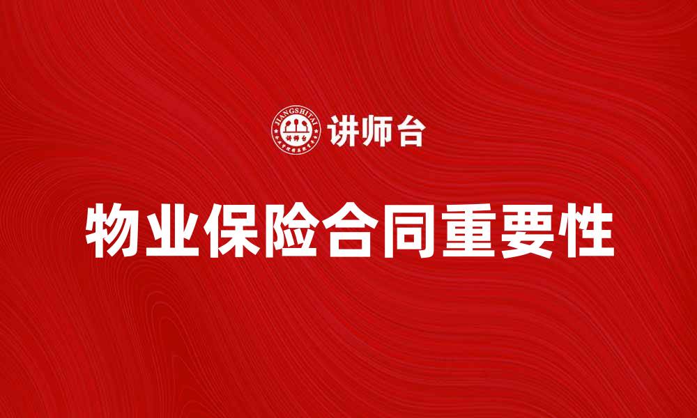 文章物业保险合同的重要性及选择指南的缩略图