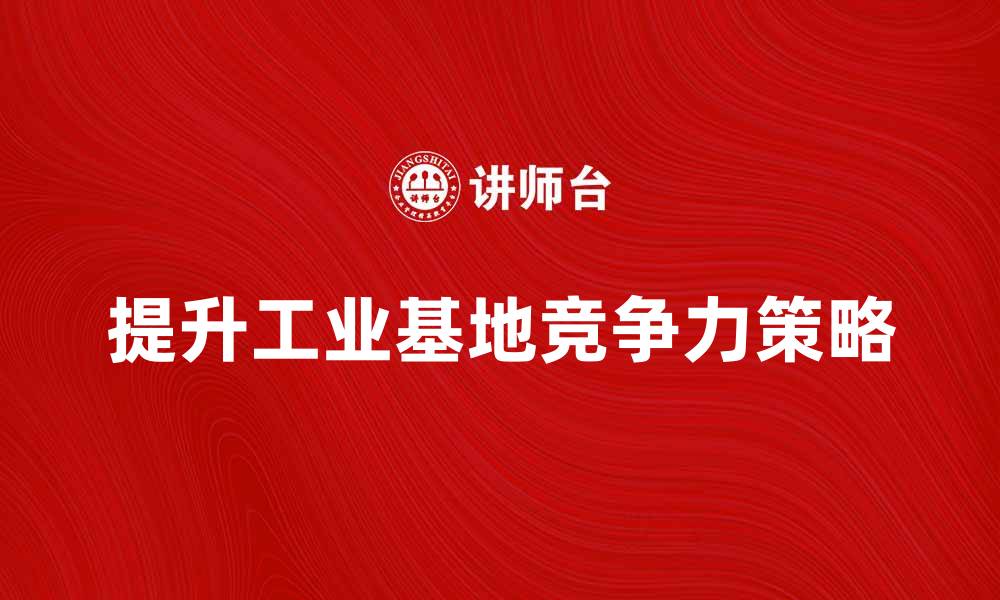 提升工业基地竞争力策略