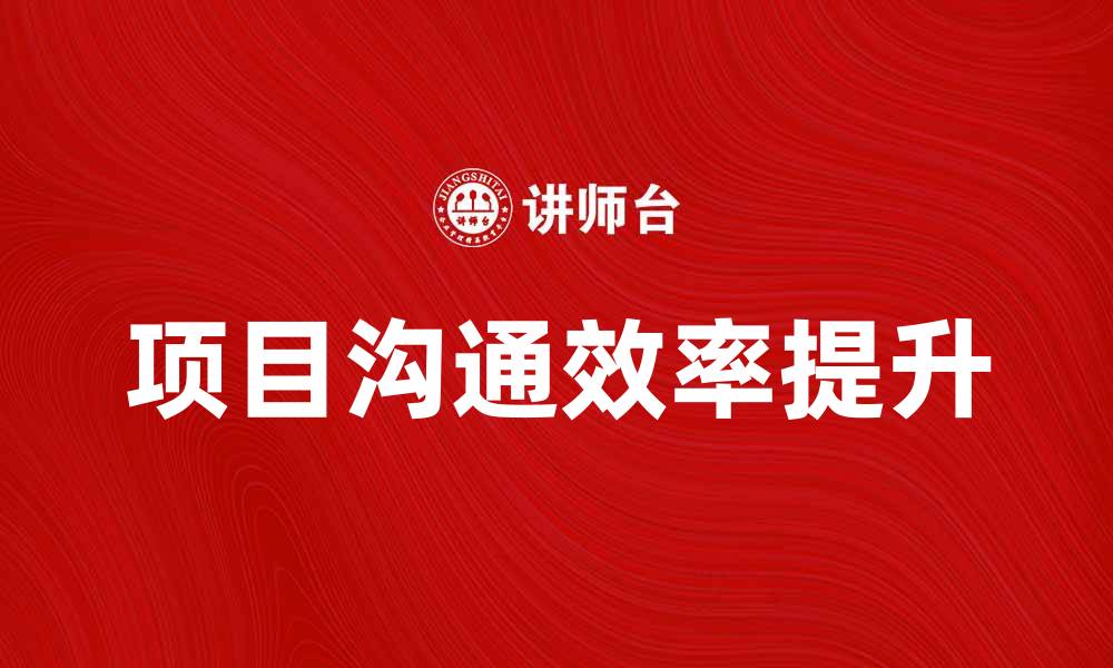 文章提升团队效率的项目沟通计划策略解析的缩略图