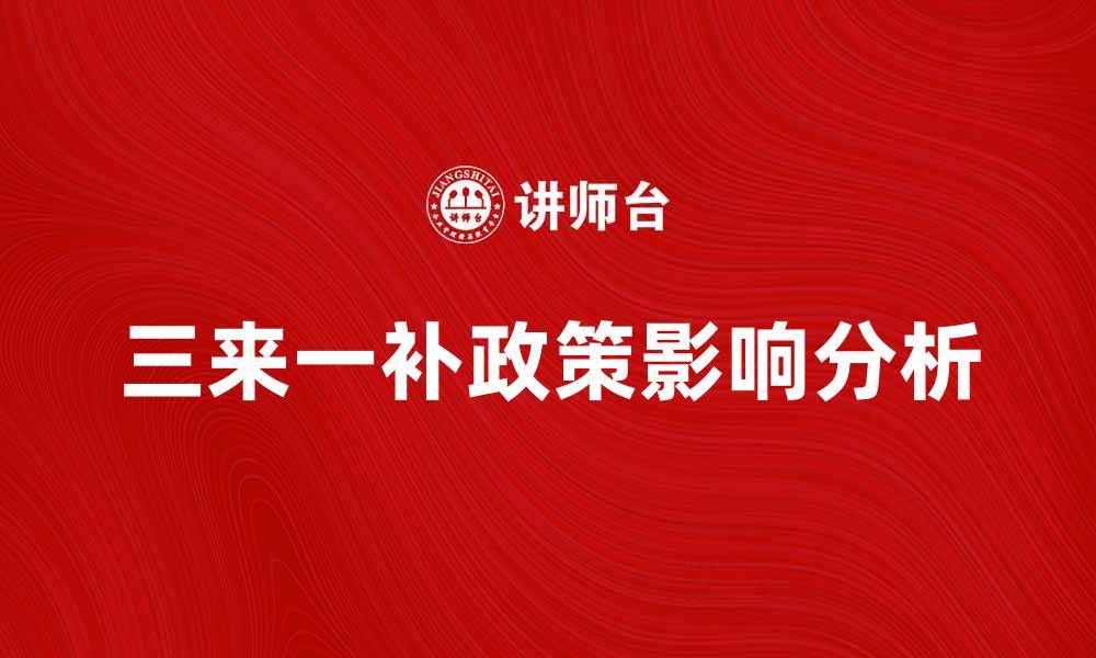 文章深入解析三来一补政策对企业发展的影响的缩略图