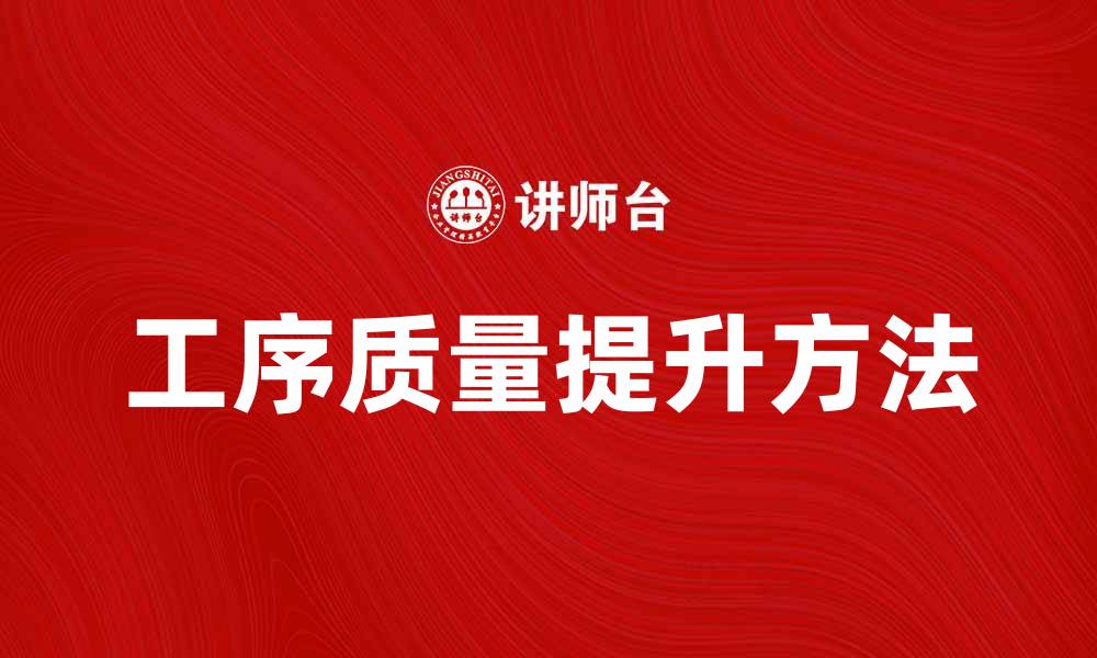 文章提升工序质量的有效方法与实践技巧的缩略图