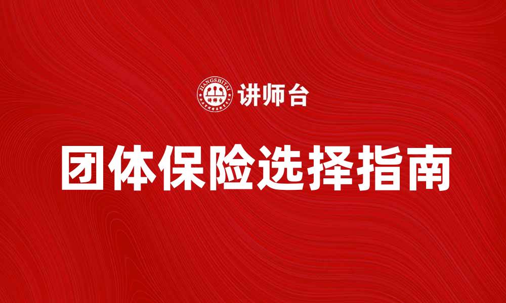 文章团体保险合同的重要性与选择指南的缩略图