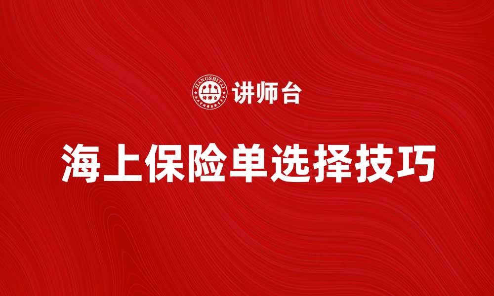 文章海上保险单的重要性及选择技巧分享的缩略图