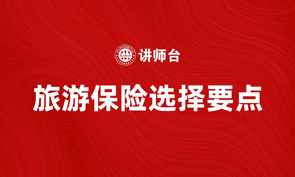 文章选择旅游保险合同时需要注意的五大要点的缩略图