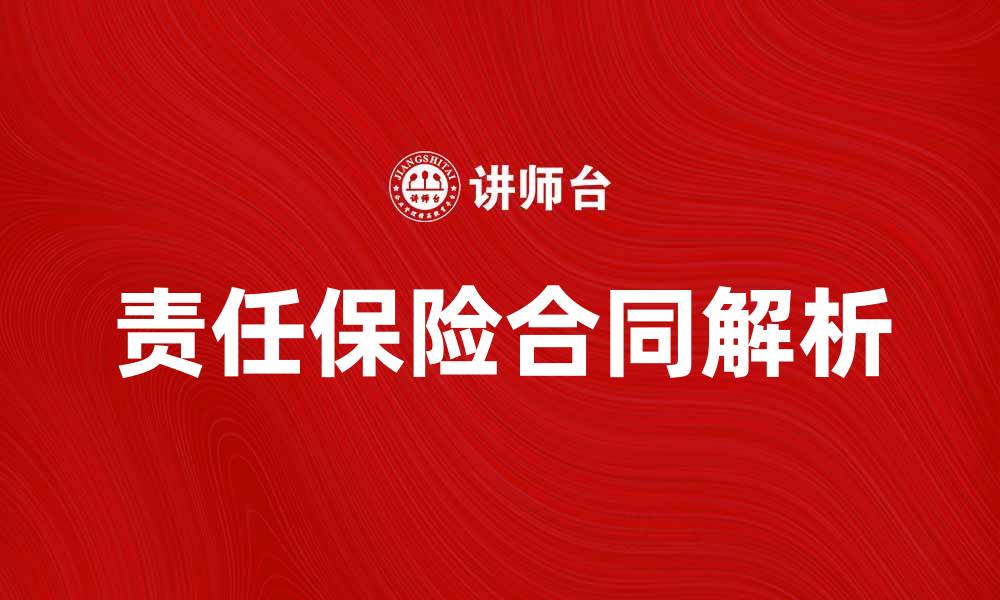 文章责任保险合同的基本知识与常见问题解析的缩略图
