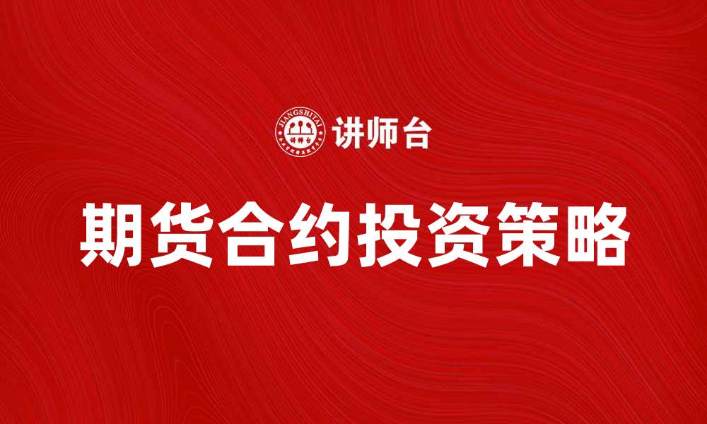 文章期货合约的基本知识与投资策略解析的缩略图
