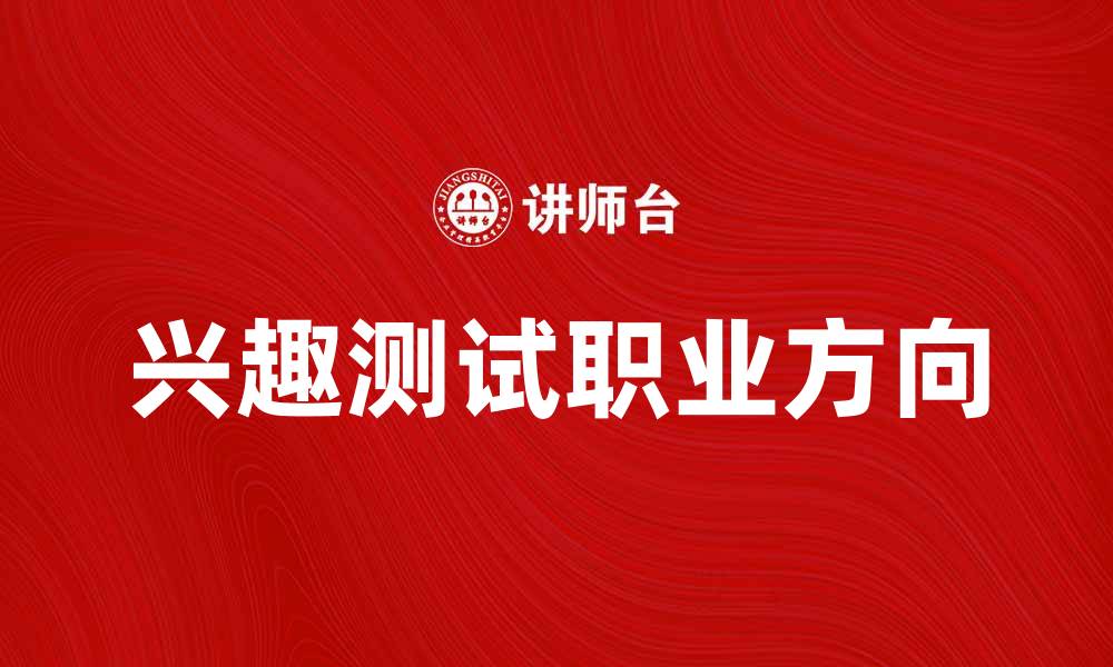 文章如何通过兴趣测试找到适合自己的职业方向的缩略图