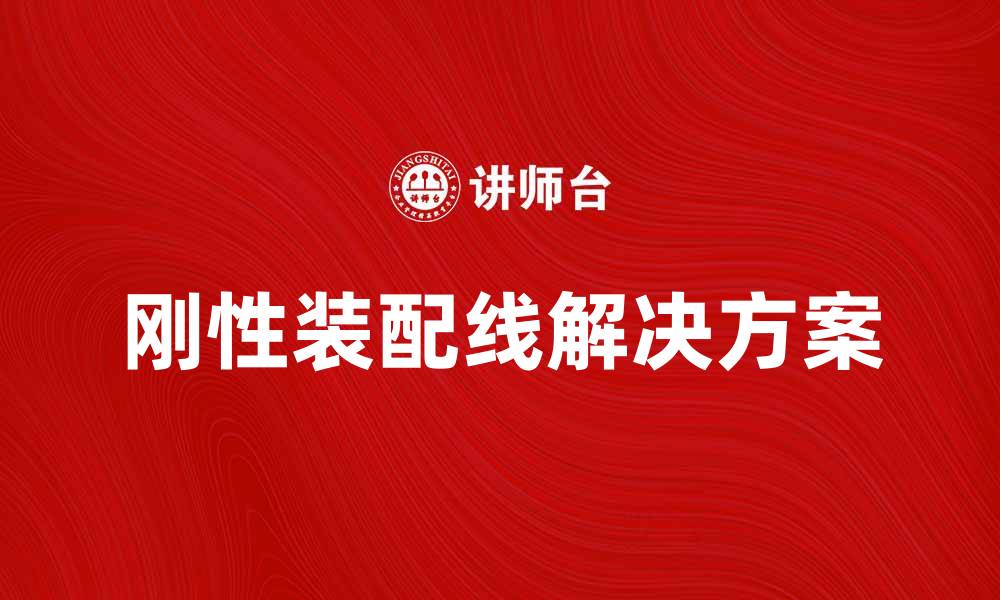 文章提升生产效率的刚性装配线解决方案解析的缩略图