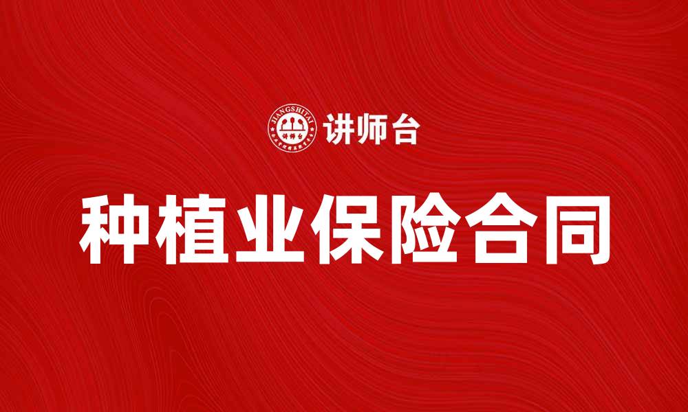 文章种植业保险合同的重要性与选择指南的缩略图