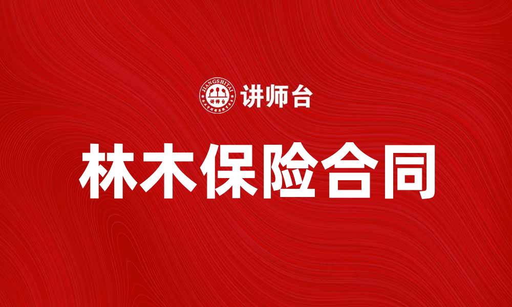 文章林木保险合同如何保护您的森林资源安全的缩略图