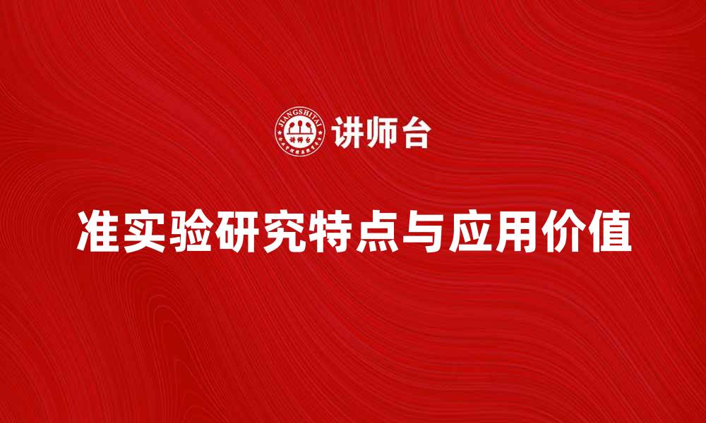 文章深入解析准实验研究的特点与应用价值的缩略图