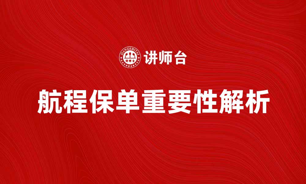 文章航程保单的重要性与选择指南解析的缩略图