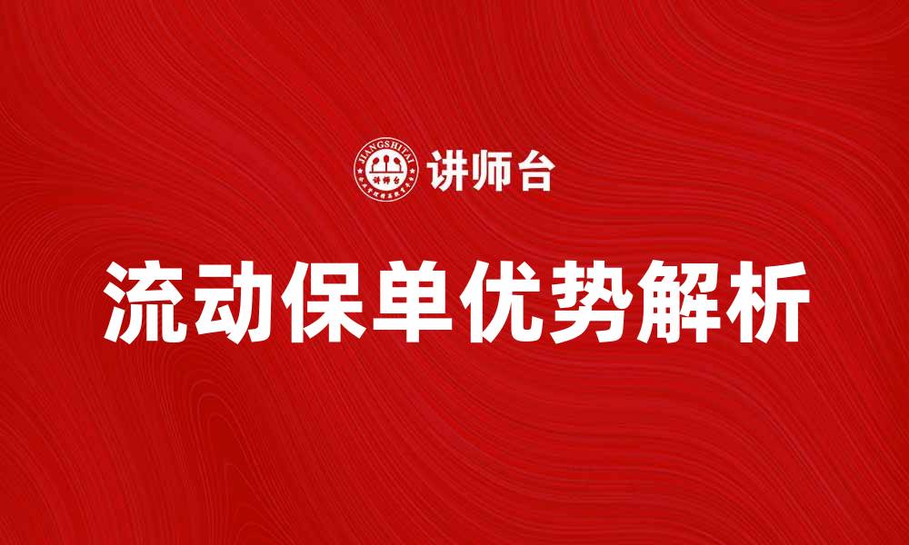 文章流动保单的优势与适用人群解析的缩略图