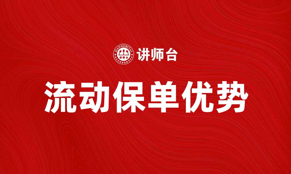 文章流动保单的优势与选择指南，助您轻松理财的缩略图