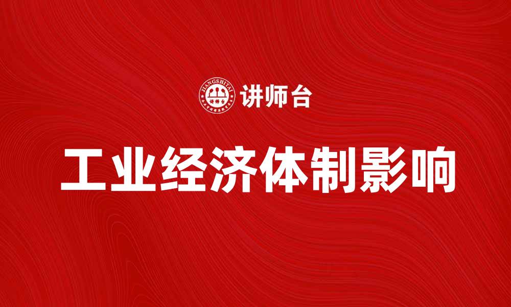 文章探索工业经济体制对现代经济发展的影响的缩略图
