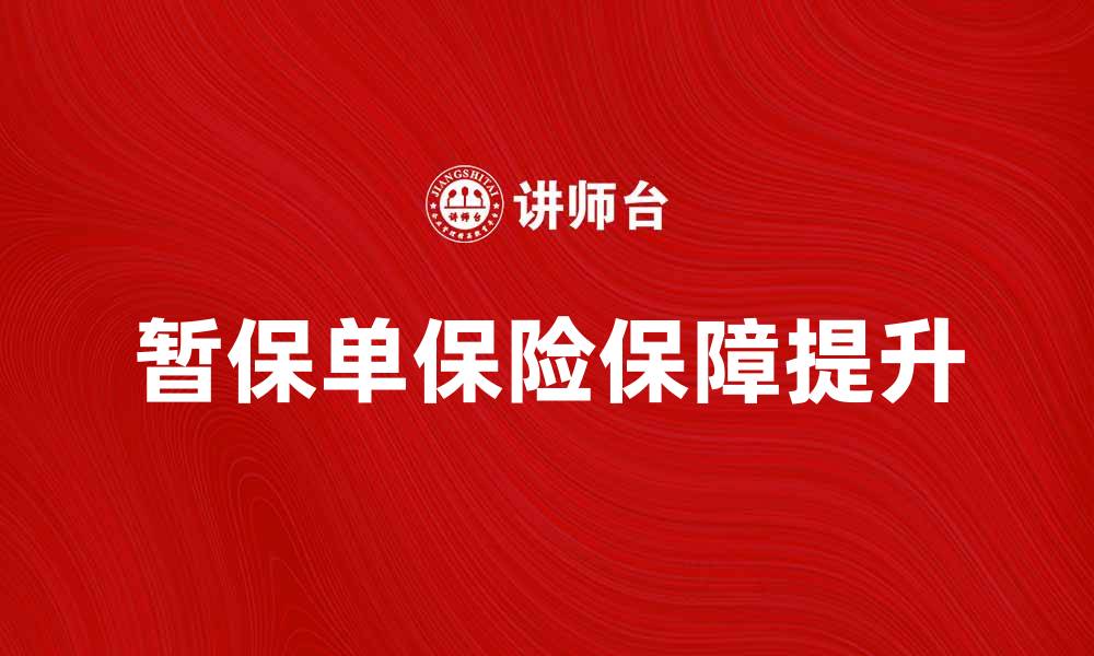 文章如何有效利用暂保单提升保险保障力度的缩略图