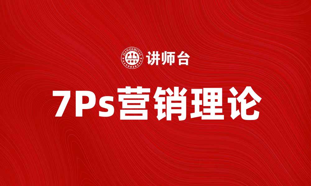 文章解读7Ps营销理论：提升企业竞争力的秘诀的缩略图
