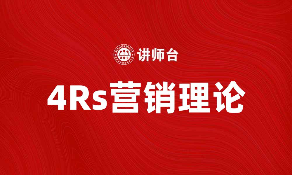 文章深入解析4Rs营销理论助力品牌增长的缩略图
