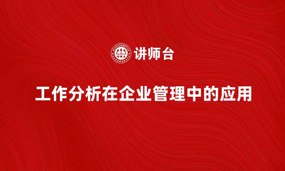 文章工作分析的重要性及其在企业管理中的应用的缩略图