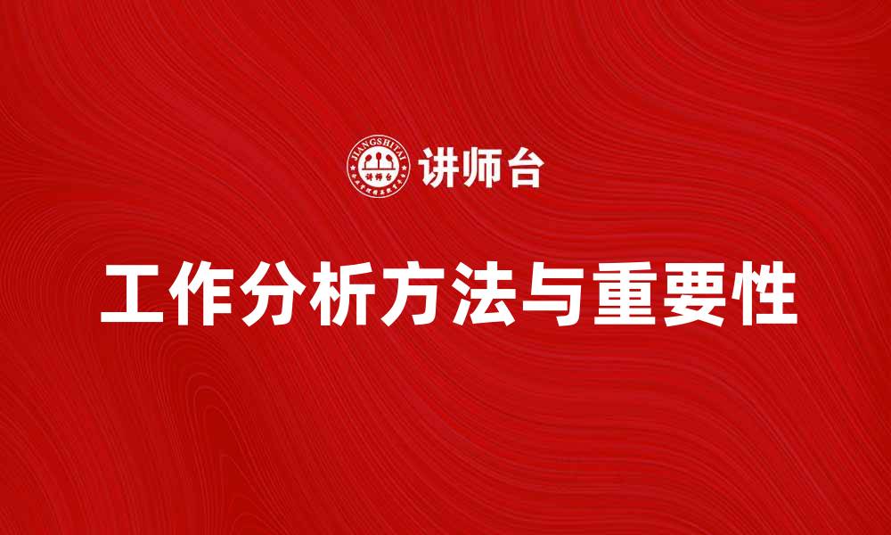 文章全面解析工作分析的重要性与方法的缩略图