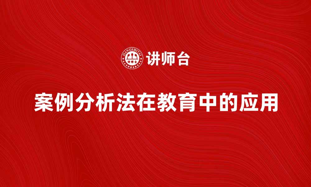 文章案例分析法在教育中的应用与实践探讨的缩略图
