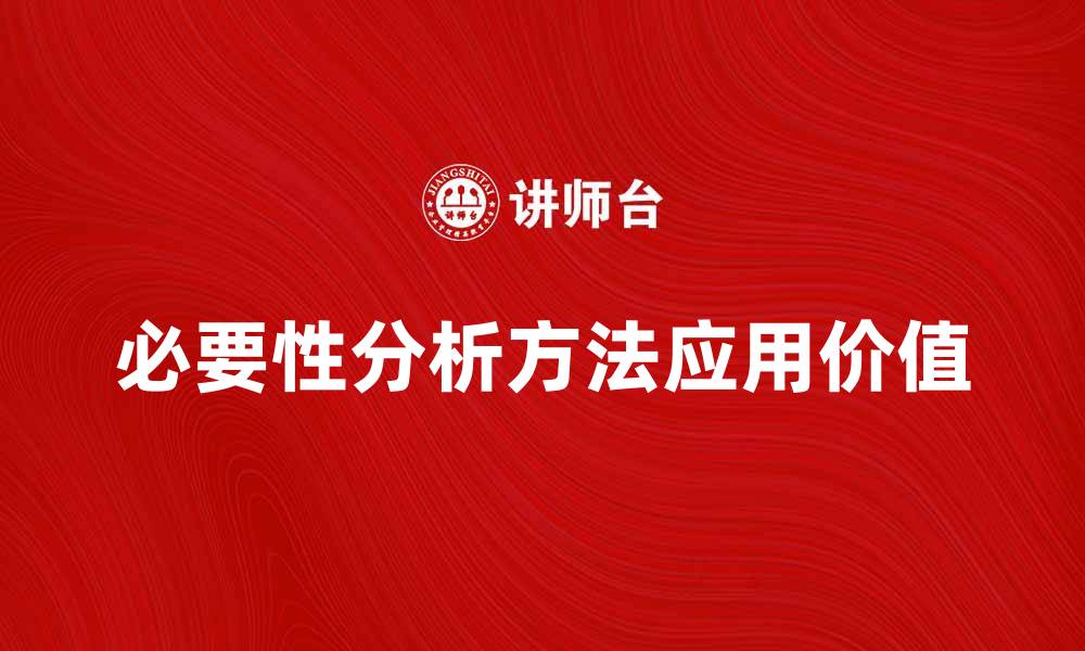 文章深入探讨必要性分析方法的实用性与应用价值的缩略图