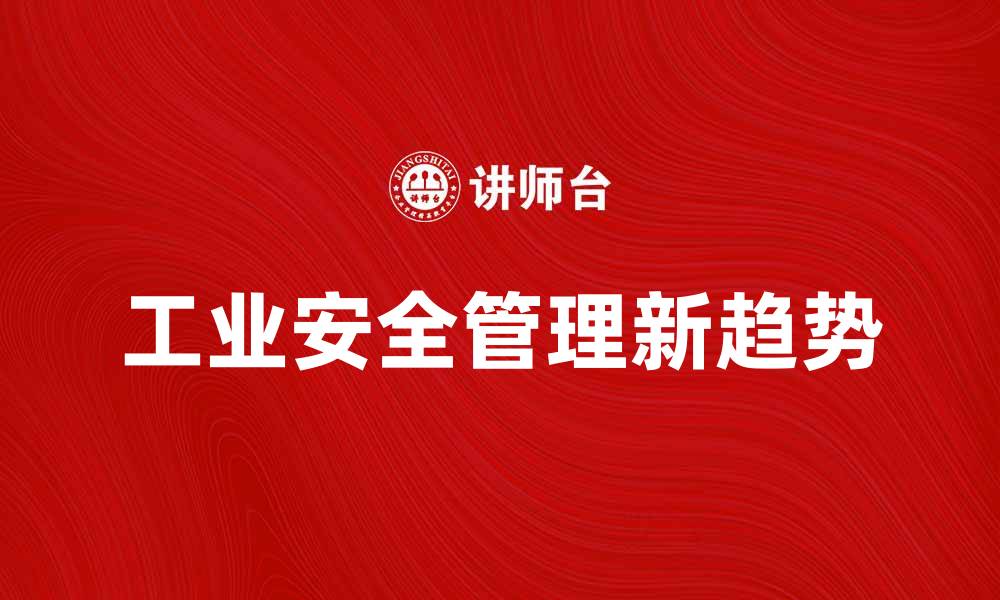 文章提升企业竞争力，掌握工业安全新趋势的缩略图
