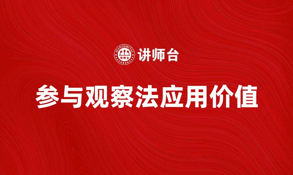 文章深入解析参与观察法在社会研究中的应用与价值的缩略图